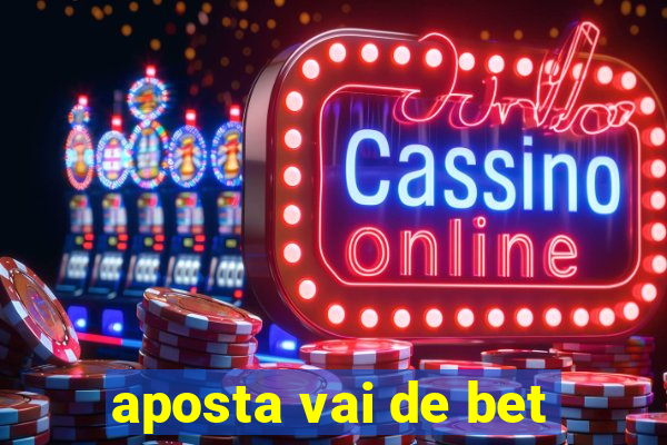 aposta vai de bet