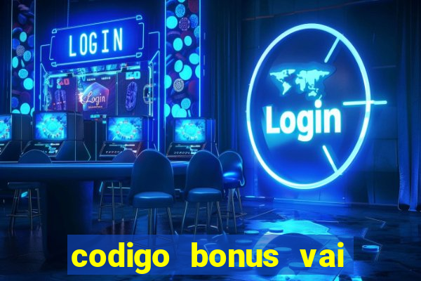 codigo bonus vai de bet