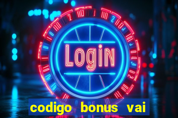 codigo bonus vai de bet