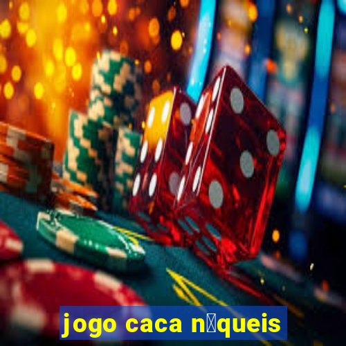 jogo caca n铆queis