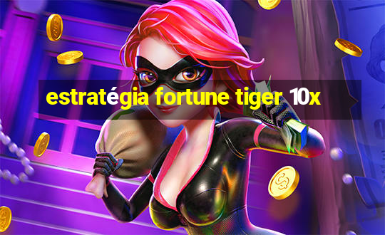 estratégia fortune tiger 10x