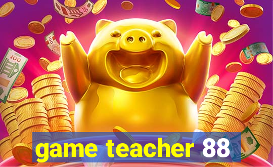 game teacher 88