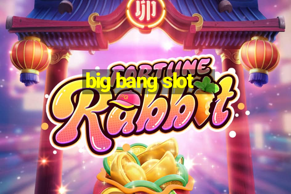 big bang slot