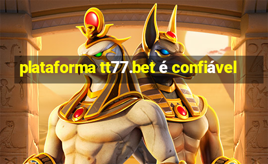 plataforma tt77.bet é confiável