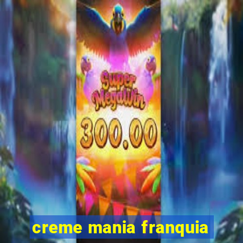 creme mania franquia