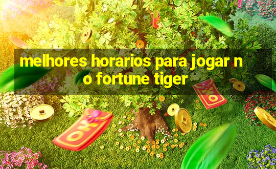 melhores horarios para jogar no fortune tiger