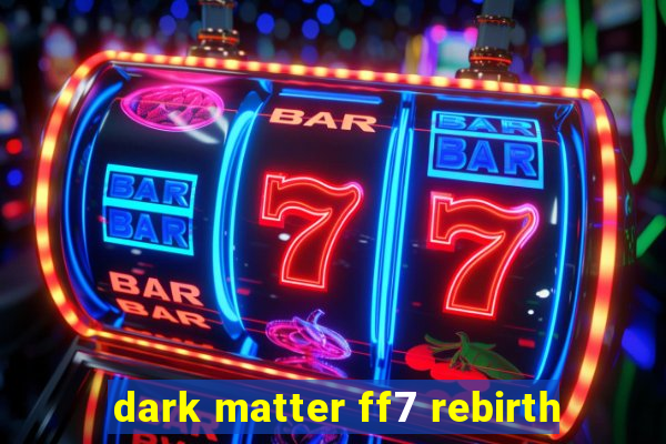 dark matter ff7 rebirth