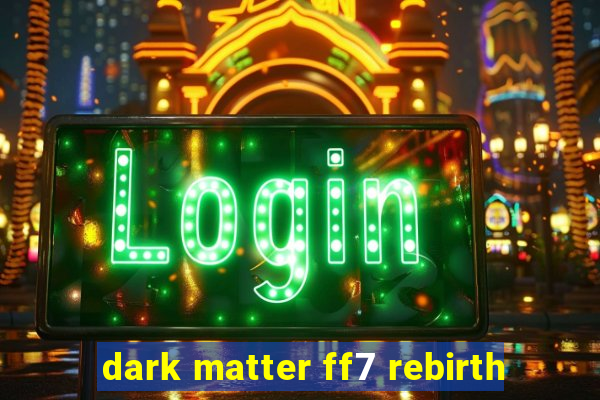 dark matter ff7 rebirth