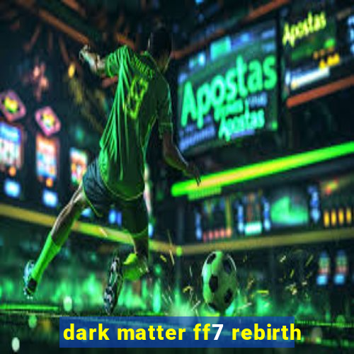 dark matter ff7 rebirth