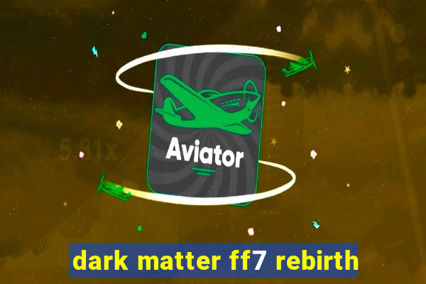 dark matter ff7 rebirth