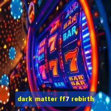 dark matter ff7 rebirth