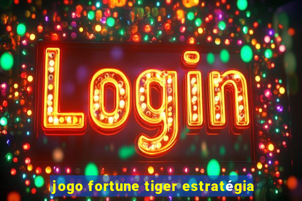 jogo fortune tiger estratégia