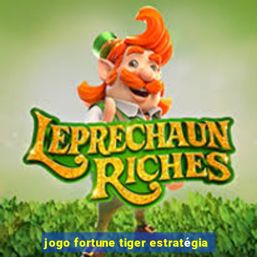 jogo fortune tiger estratégia