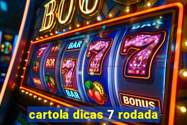 cartola dicas 7 rodada