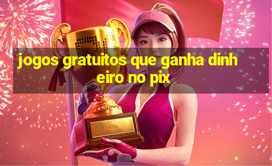 jogos gratuitos que ganha dinheiro no pix