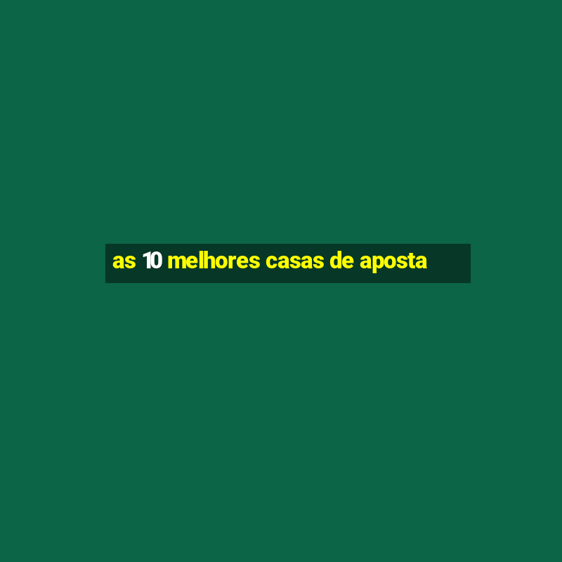 as 10 melhores casas de aposta