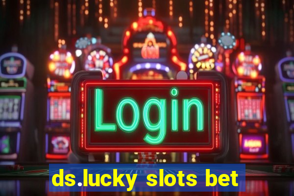 ds.lucky slots bet