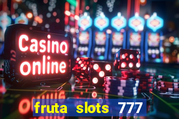 fruta slots 777 paga mesmo