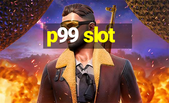 p99 slot