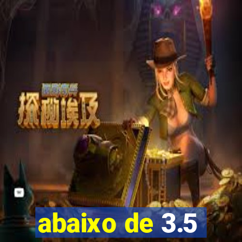 abaixo de 3.5