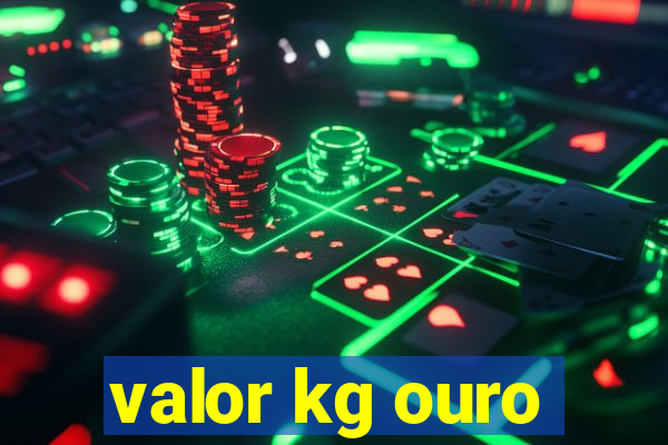 valor kg ouro