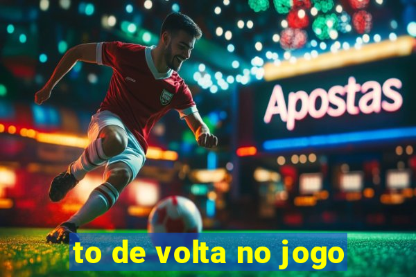 to de volta no jogo