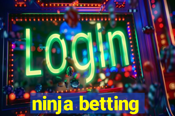 ninja betting