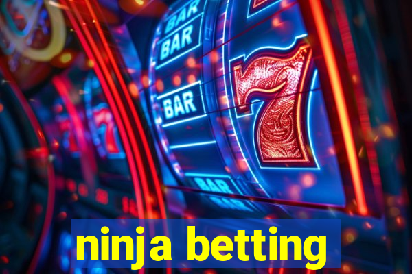 ninja betting