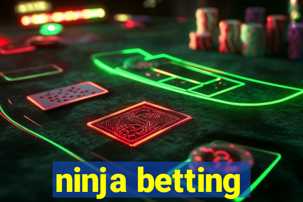 ninja betting