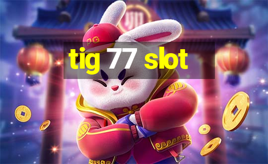 tig 77 slot