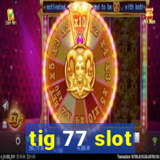 tig 77 slot