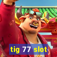 tig 77 slot