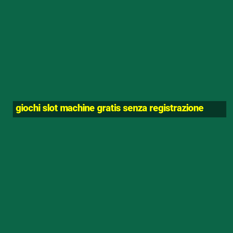 giochi slot machine gratis senza registrazione