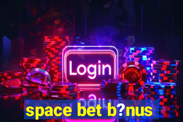 space bet b?nus