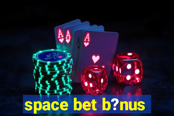 space bet b?nus