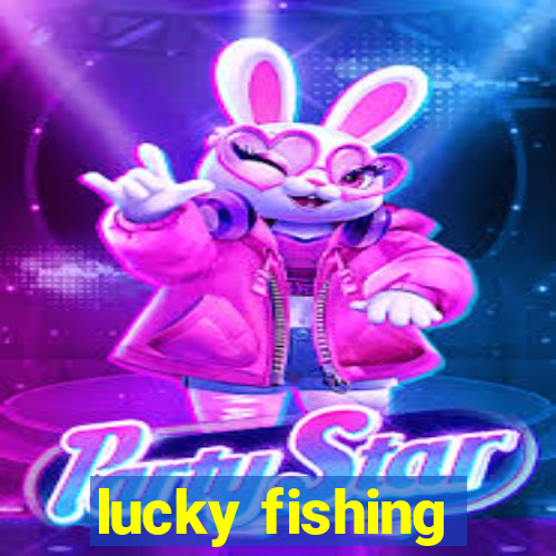 lucky fishing