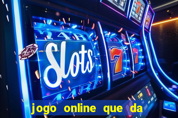 jogo online que da dinheiro de verdade