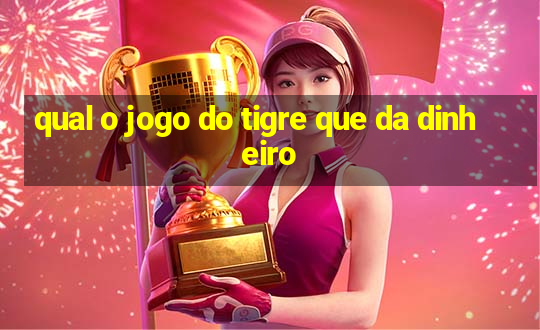 qual o jogo do tigre que da dinheiro