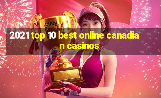 2021 top 10 best online canadian casinos