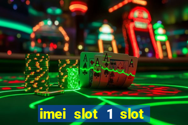 imei slot 1 slot 2 nedir