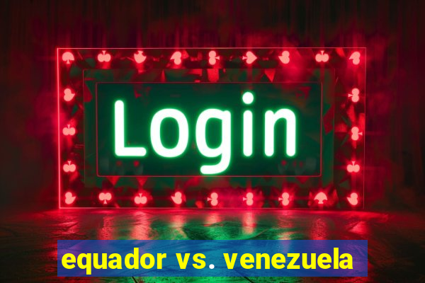 equador vs. venezuela