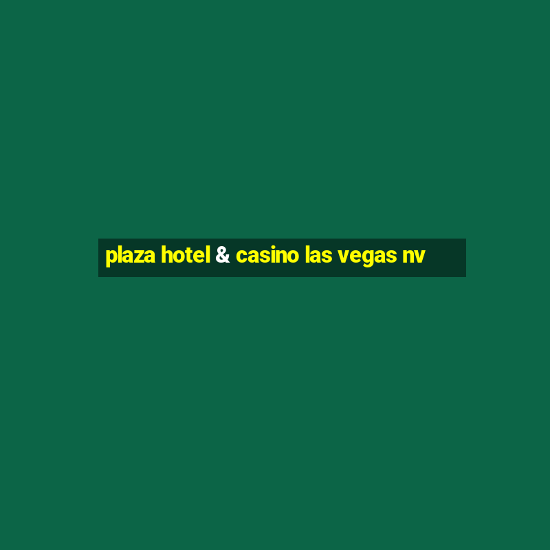 plaza hotel & casino las vegas nv