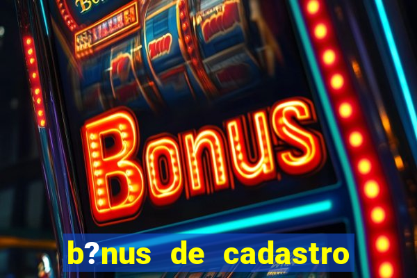 b?nus de cadastro sem rollover