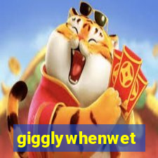 gigglywhenwet