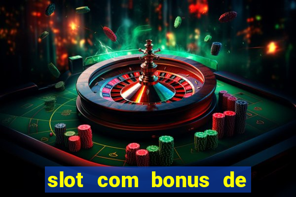 slot com bonus de boas vindas