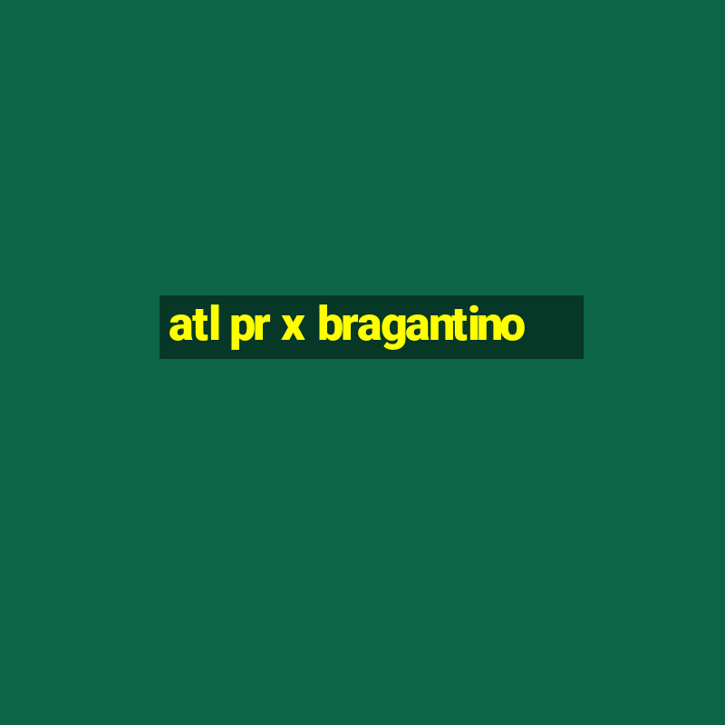 atl pr x bragantino