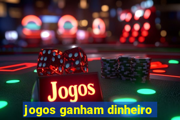 jogos ganham dinheiro