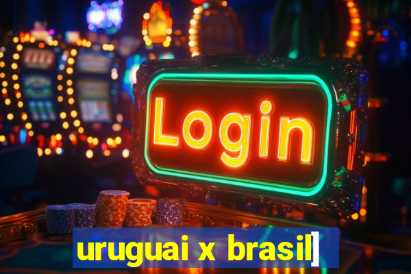 uruguai x brasil]