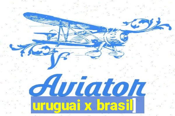 uruguai x brasil]