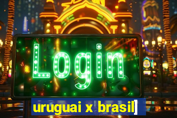 uruguai x brasil]